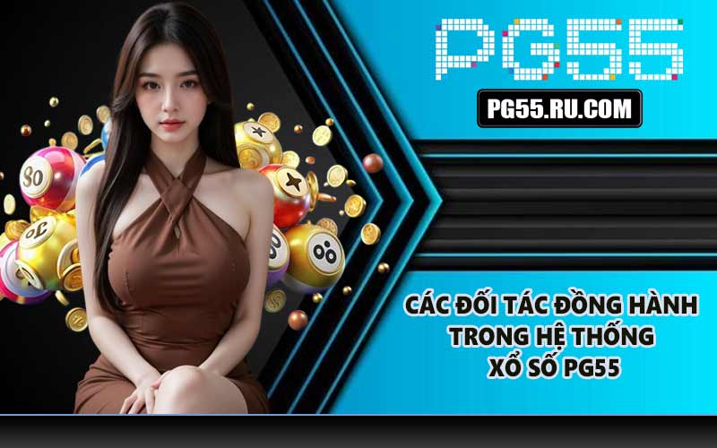 Các đối tác đồng hành trong hệ thống xổ số PG55
