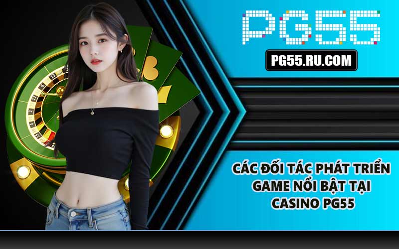 Các đối tác phát triển game nổi bật tại Casino PG55