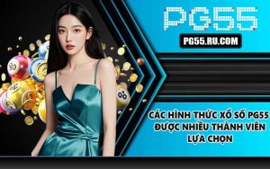 Các hình thức xổ số PG55 được nhiều thành viên lựa chọn