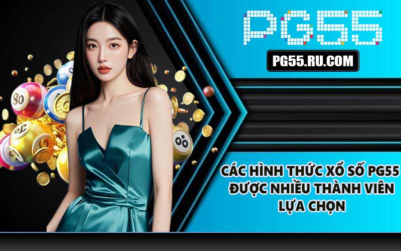 Các hình thức xổ số PG55 được nhiều thành viên lựa chọn