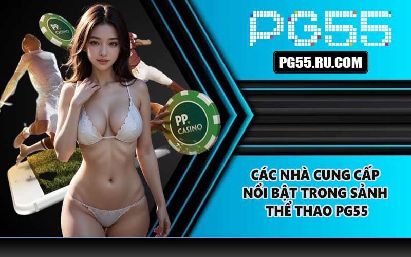 Các nhà cung cấp nổi bật trong sảnh thể thao PG55