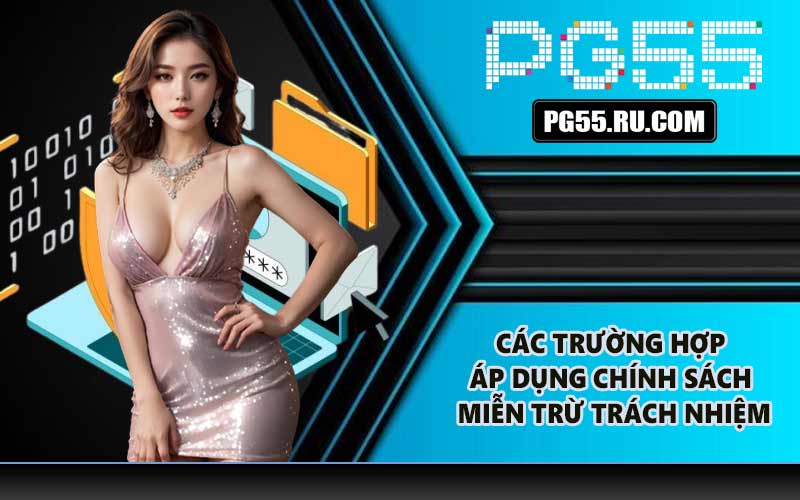 Các trường hợp áp dụng chính sách miễn trừ trách nhiệm
