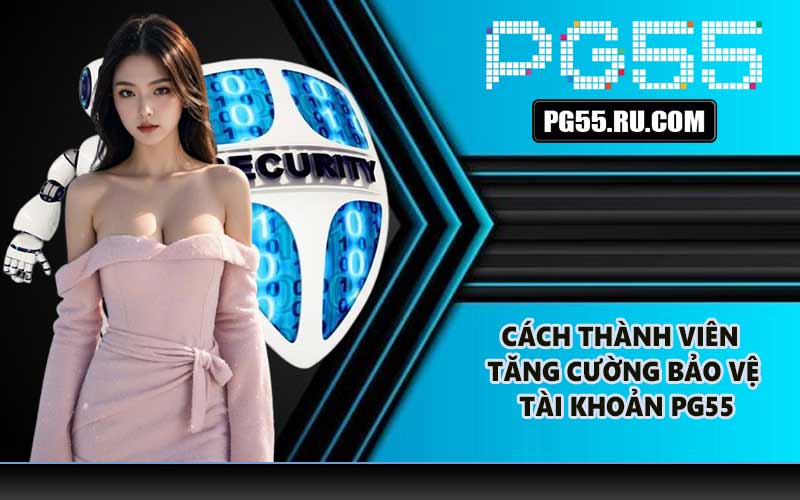 Cách thành viên tăng cường bảo vệ tài khoản PG55