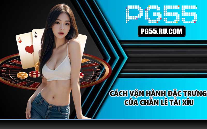 Cách vận hành đặc trưng của chẵn lẻ tài xỉu