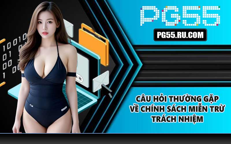 Câu hỏi thường gặp về chính sách miễn trừ trách nhiệm