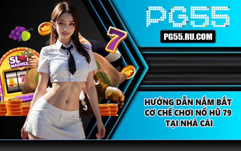 Hướng dẫn nắm bắt cơ chế chơi nổ hũ 79 tại nhà cái