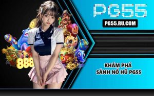 Khám phá sảnh nổ hũ PG55