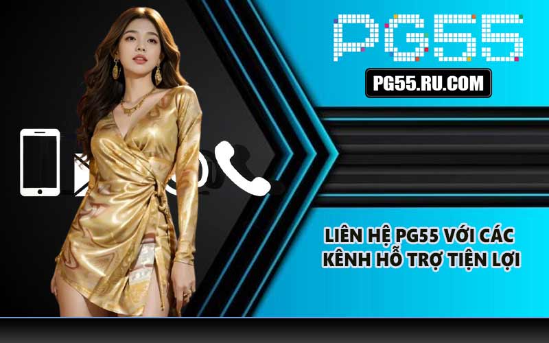 Liên hệ PG55 với các kênh hỗ trợ tiện lợi