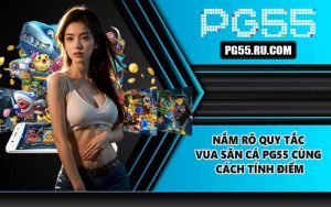 Nắm rõ quy tắc Vua săn cá PG55 cùng cách tính điểm
