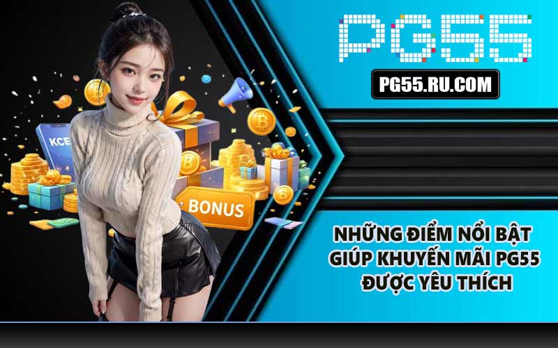 Những điểm nổi bật giúp khuyến mãi PG55 được yêu thích