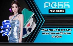 Tổng quan tải app PG55 dành cho người dùng di động