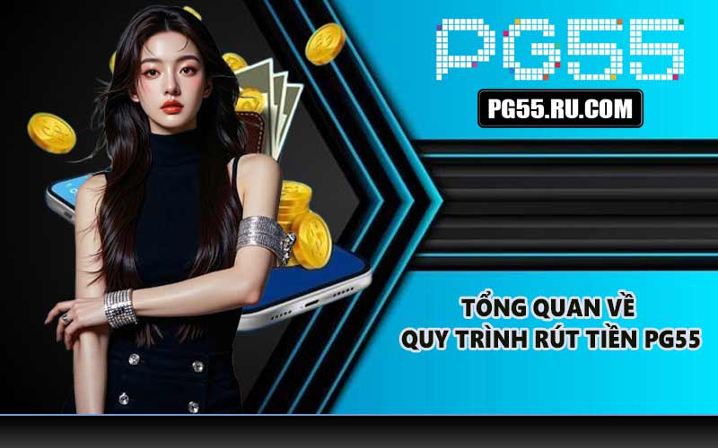Tổng quan về quy trình rút tiền PG55