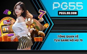 Tổng quan về tựa game nổ hũ 79
