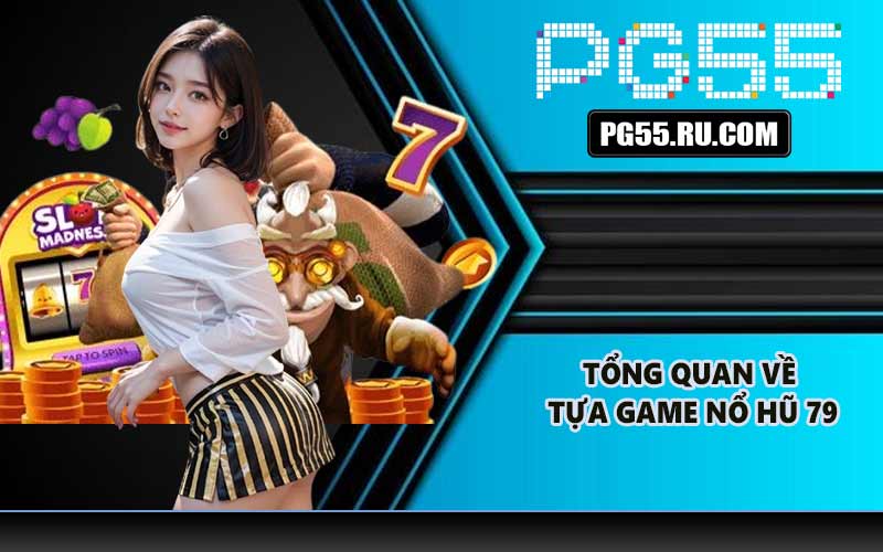 Tổng quan về tựa game nổ hũ 79