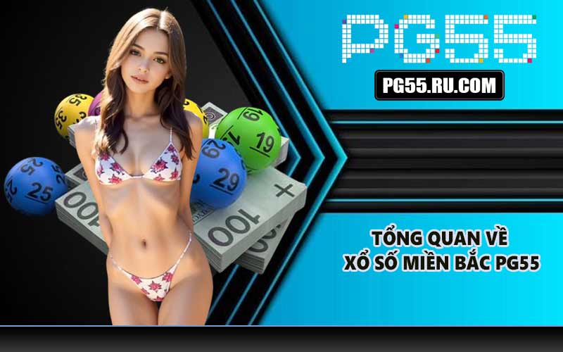 Tổng quan về xổ số Miền Bắc PG55